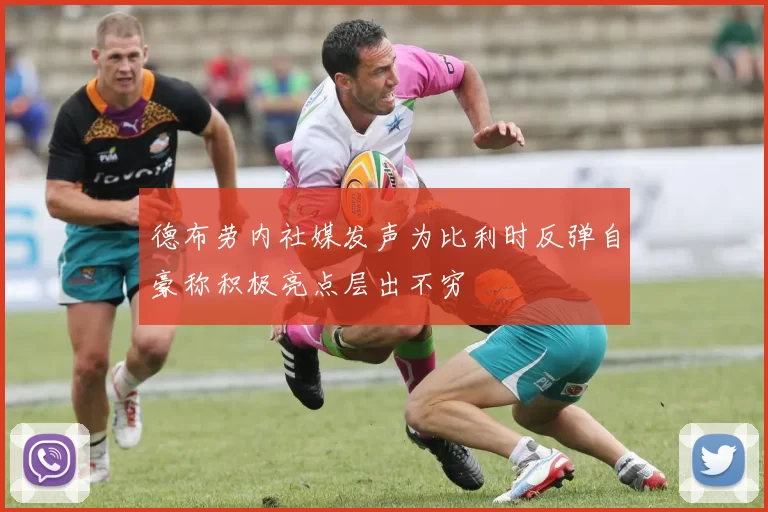 德布劳内社媒发声为比利时反弹自豪称积极亮点层出不穷